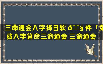 三命通会八字择日软 🐧 件「免费八字算命三命通会 三命通会 🐠 算命」